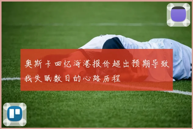 奥斯卡回忆海港报价超出预期导致我失眠数日的心路历程
